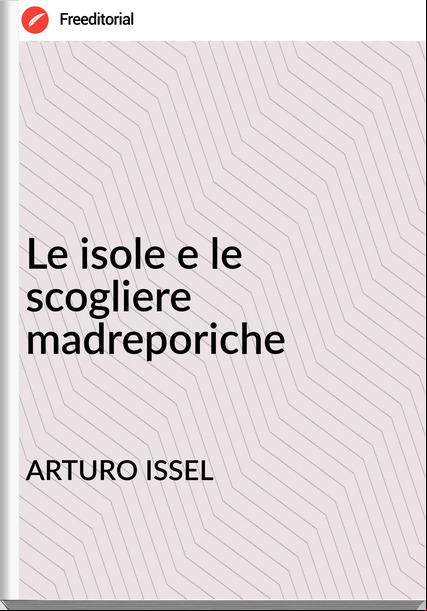 ARTURO ISSEL - Le isole e le scogliere madreporiche