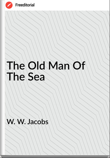 W. W. Jacobs  - The Old Man Of The Sea