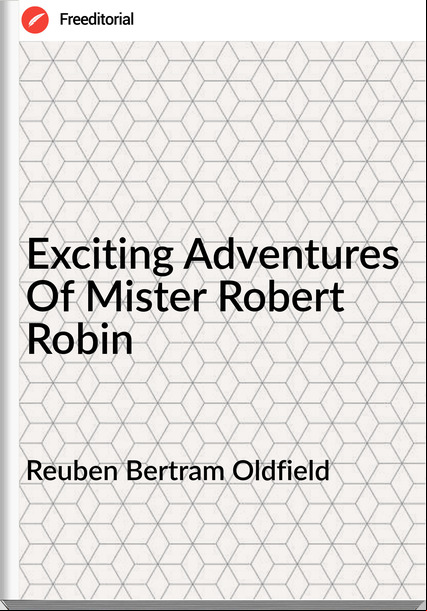 Reuben Bertram Oldfield - Exciting Adventures Of Mister Robert Robin