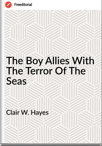 Clair W. Hayes The Boy Allies With The Terror Of The Seas