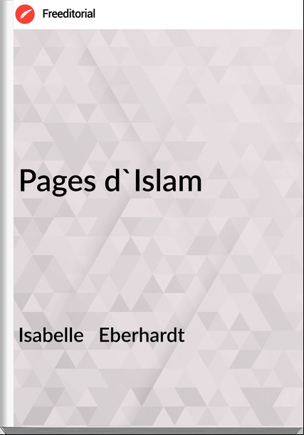 Isabelle   Eberhardt - Pages d'Islam
