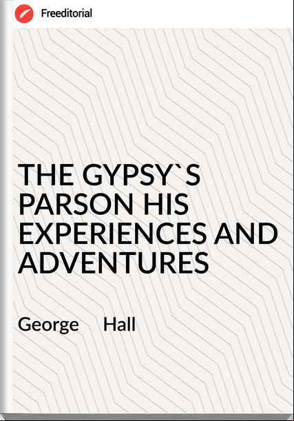 George     Hall - THE GYPSY'S PARSON HIS EXPERIENCES AND ADVENTURES