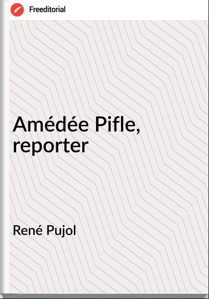 René Pujol - Amédée Pifle, reporter