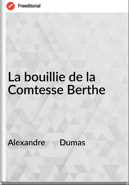 Alexandre       Dumas - La bouillie de la Comtesse Berthe