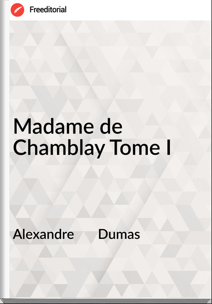 Alexandre       Dumas - Madame de Chamblay Tome I