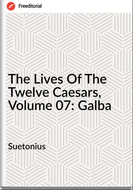 Suetonius - The Lives Of The Twelve Caesars, Volume 07: Galba