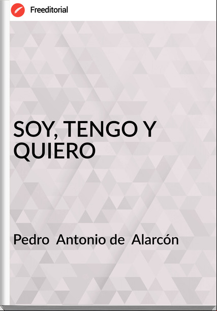 Pedro Antonio de Alarcón SOY, TENGO Y QUIERO