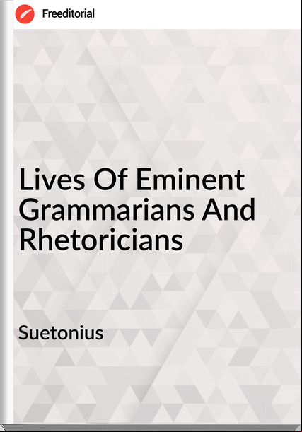 Suetonius - Lives Of Eminent Grammarians And Rhetoricians