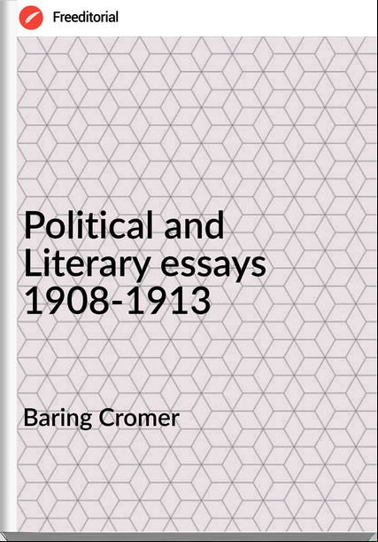 Baring Cromer - Political and Literary essays 1908-1913