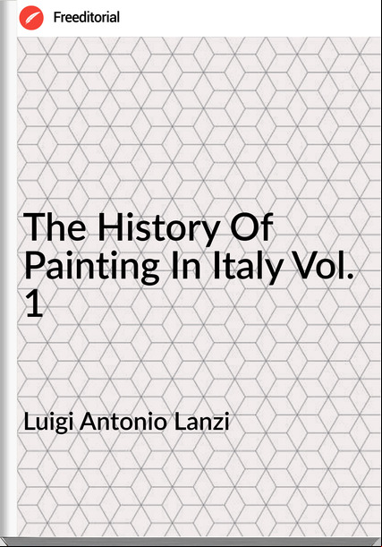 Luigi Antonio Lanzi The History Of Painting In Italy Vol. 1