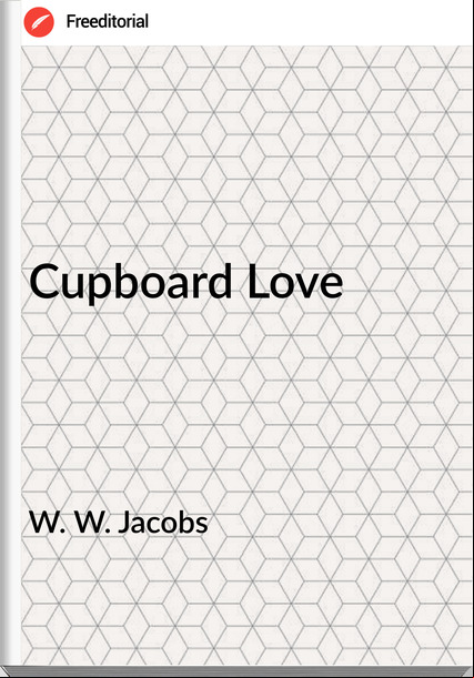 W. W. Jacobs  - Cupboard Love