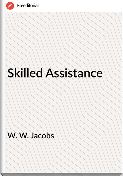 W. W. Jacobs  - Skilled Assistance