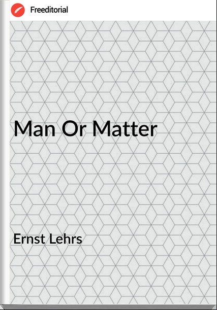 Ernst Lehrs - Man Or Matter