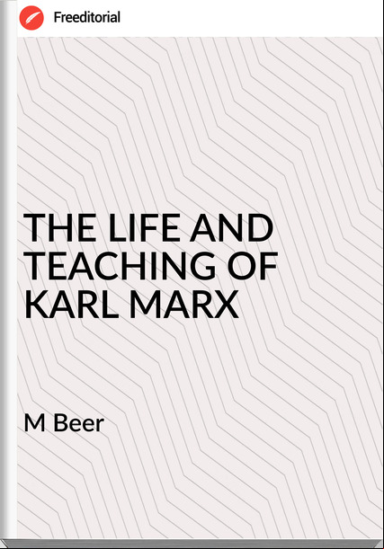 M Beer - THE LIFE AND TEACHING OF KARL MARX