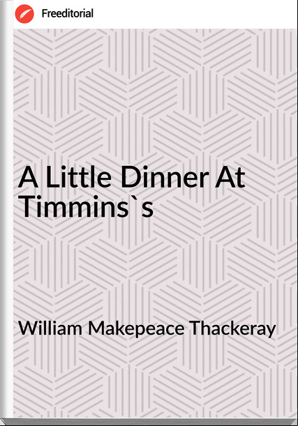 William Makepeace Thackeray  - A Little Dinner At Timmins's