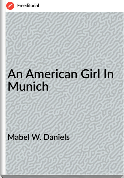 Mabel W. Daniels - An American Girl In Munich