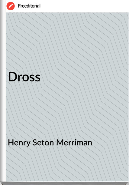 Henry Seton Merriman  - Dross