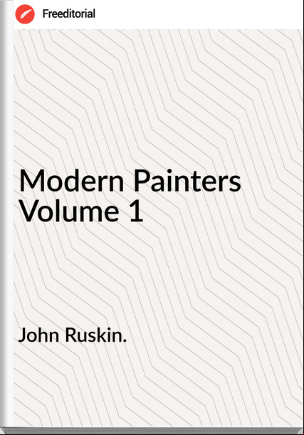 John Ruskin.  - Modern Painters Volume 1