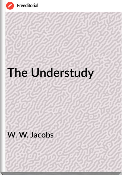 W. W. Jacobs  - The Understudy
