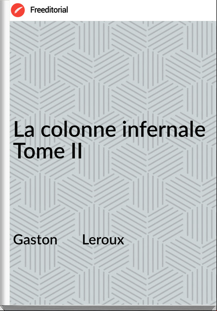 Gaston Leroux La colonne infernale Tome II