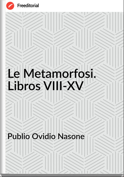 Publio Ovidio Nasone Le Metamorfosi. Libros VIII-XV