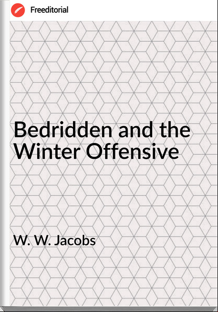 W. W. Jacobs Bedridden and the Winter Offensive