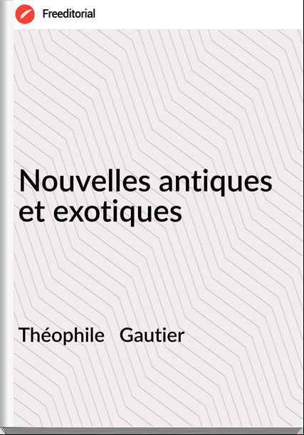 Théophile   Gautier - Nouvelles antiques et exotiques