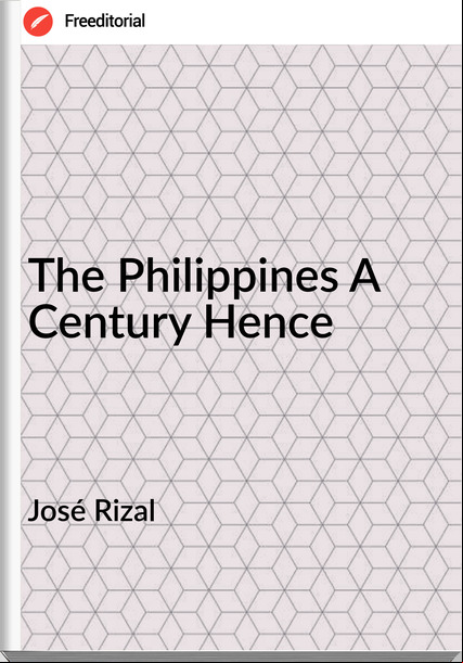 José Rizal The Philippines A Century Hence