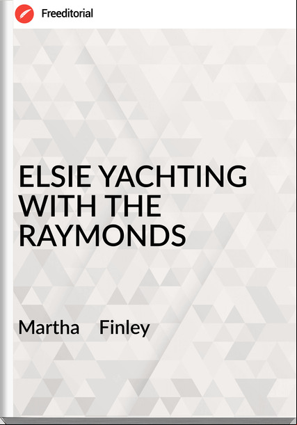 Martha    Finley - ELSIE YACHTING WITH THE RAYMONDS
