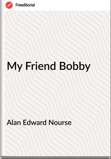 Alan Edward Nourse My Friend Bobby
