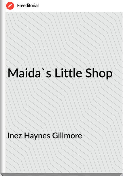 Inez Haynes Gillmore - Maida's Little Shop
