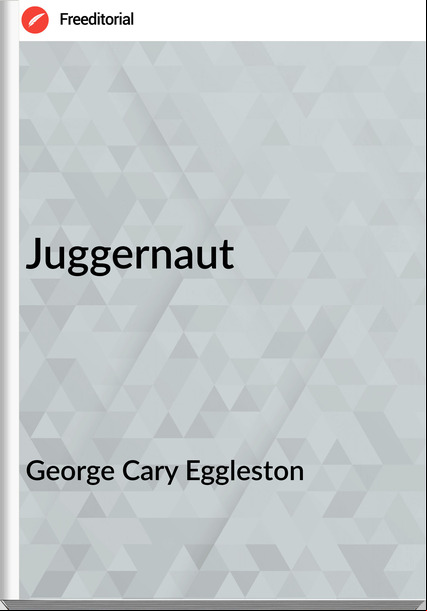 George Cary Eggleston  Juggernaut
