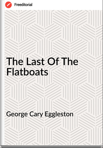 George Cary Eggleston  The Last Of The Flatboats
