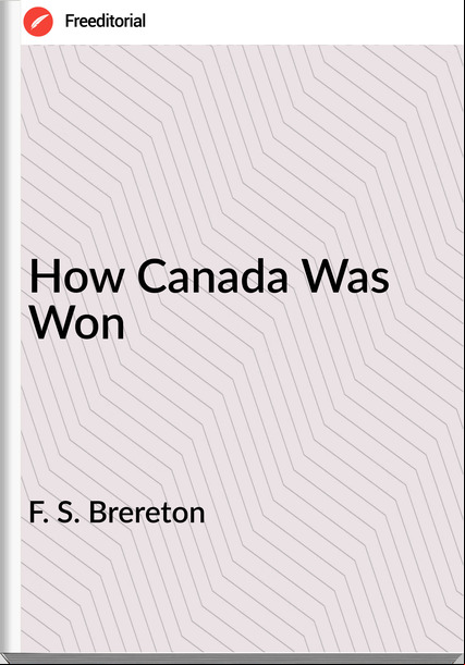 F. S. Brereton - How Canada Was Won