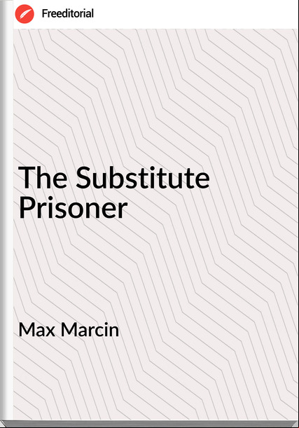 Max Marcin - The Substitute Prisoner