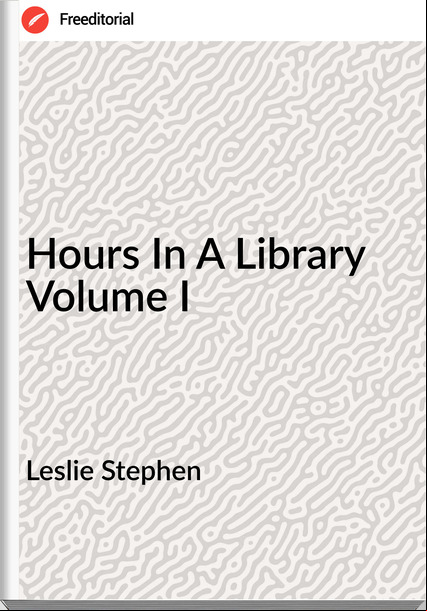 Leslie Stephen Hours In A Library Volume I