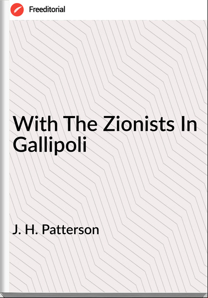 J. H. Patterson - With The Zionists In Gallipoli