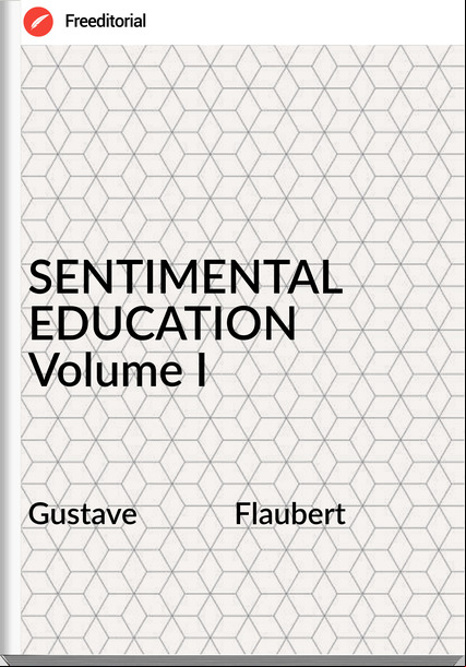 Gustave             Flaubert - SENTIMENTAL EDUCATION Volume I