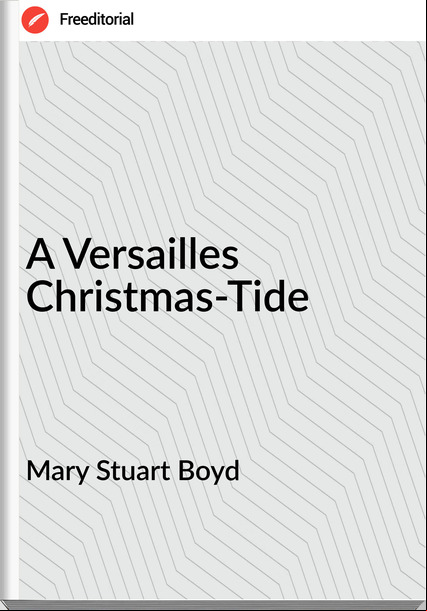 Mary Stuart Boyd - A Versailles Christmas-Tide
