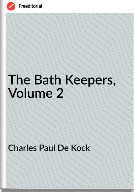 Charles Paul De Kock - The Bath Keepers, Volume 2