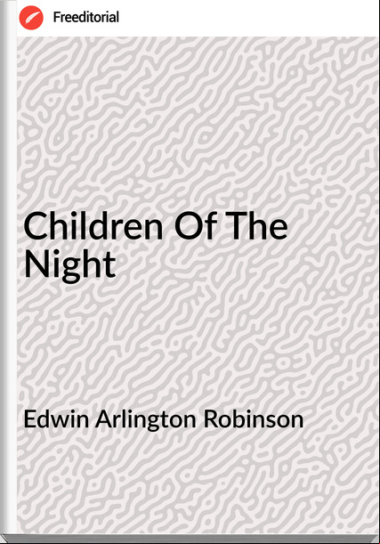Edwin Arlington Robinson  - Children Of The Night