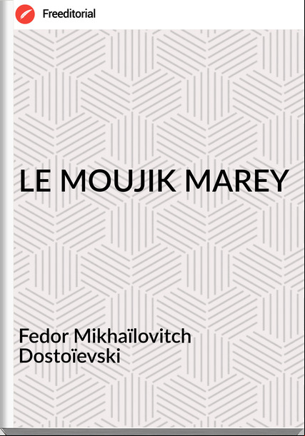 Fedor Mikhaïlovitch Dostoïevski LE MOUJIK MAREY