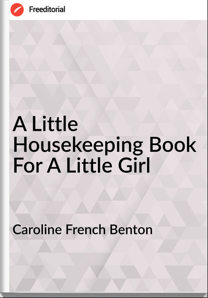 Caroline French Benton A Little Housekeeping Book For A Little Girl