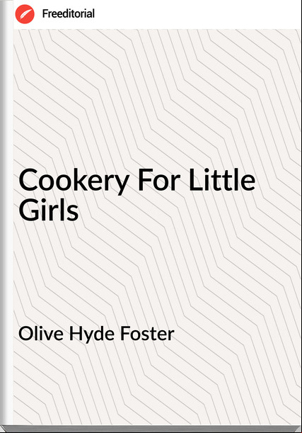 Olive Hyde Foster - Cookery For Little Girls