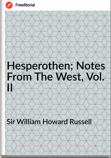 Sir William Howard Russell - Hesperothen; Notes From The West, Vol. II