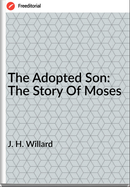 J. H. Willard The Adopted Son: The Story Of Moses