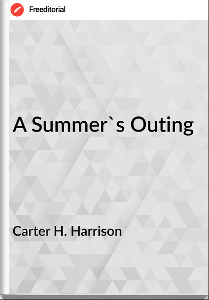 Carter H. Harrison - A Summer's Outing
