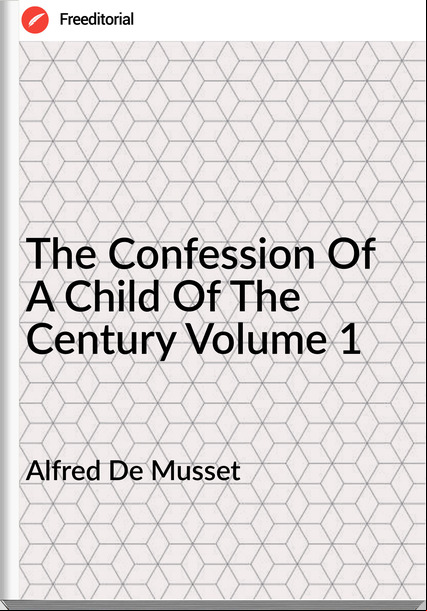 Alfred De Musset - The Confession Of A Child Of The Century Volume 1