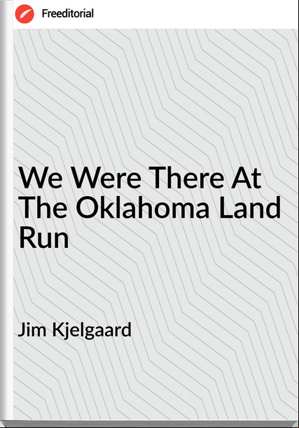Jim Kjelgaard We Were There At The Oklahoma Land Run