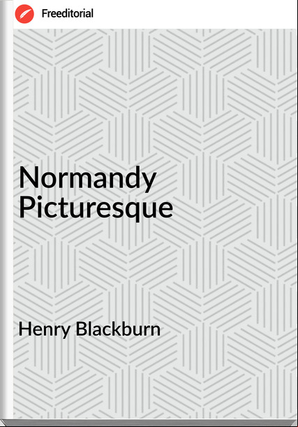 Henry Blackburn - Normandy Picturesque